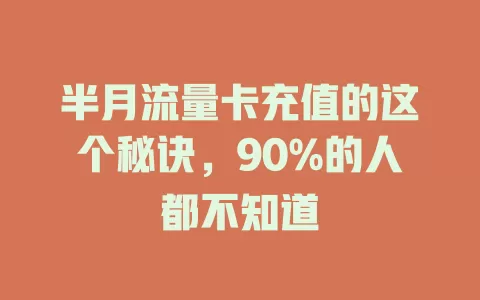 半月流量卡充值的这个秘诀，90%的人都不知道