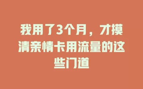 我用了3个月，才摸清亲情卡用流量的这些门道