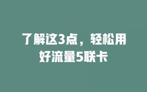 了解这3点，轻松用好流量5联卡