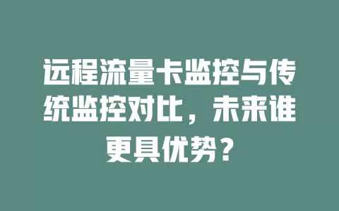 远程流量卡监控与传统监控对比，未来谁更具优势？