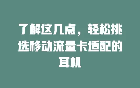 了解这几点，轻松挑选移动流量卡适配的耳机