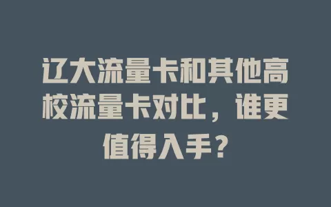 辽大流量卡和其他高校流量卡对比，谁更值得入手？