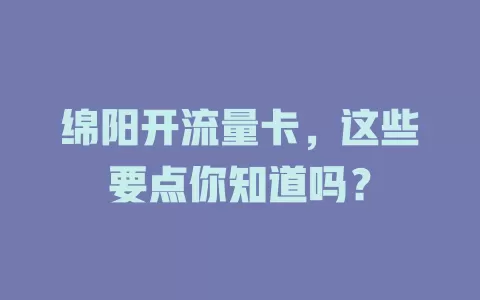 绵阳开流量卡，这些要点你知道吗？