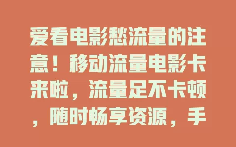爱看电影愁流量的注意！移动流量电影卡来啦，流量足不卡顿，随时畅享资源，手续简便套餐灵活，快开启精彩观影生活