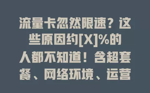 流量卡忽然限速？这些原因约[X]%的人都不知道！含超套餐、网络环境、运营商策略及设备问题