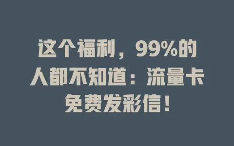 这个福利，99%的人都不知道：流量卡免费发彩信！