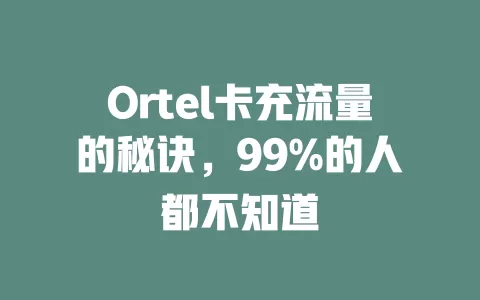 Ortel卡充流量的秘诀，99%的人都不知道