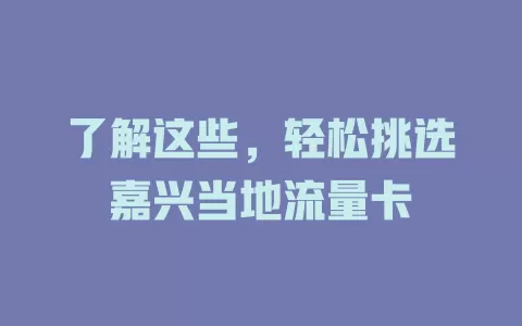 了解这些，轻松挑选嘉兴当地流量卡