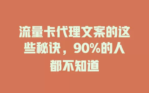 流量卡代理文案的这些秘诀，90%的人都不知道