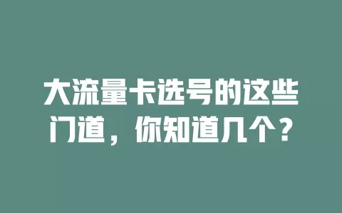 大流量卡选号的这些门道，你知道几个？