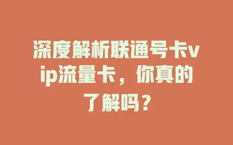 深度解析联通号卡vip流量卡，你真的了解吗？
