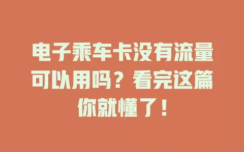 电子乘车卡没有流量可以用吗?看完这篇你就懂了!