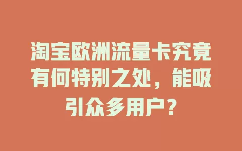淘宝欧洲流量卡究竟有何特别之处，能吸引众多用户？