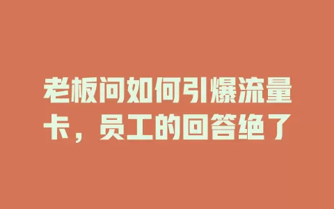老板问如何引爆流量卡，员工的回答绝了