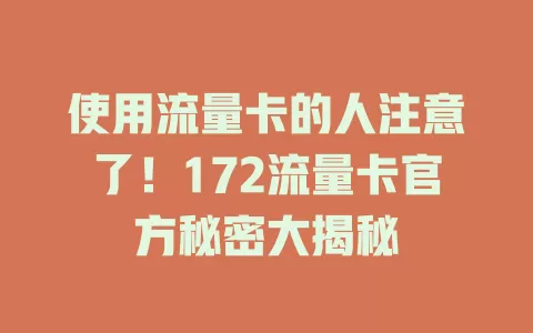 使用流量卡的人注意了！172流量卡官方秘密大揭秘