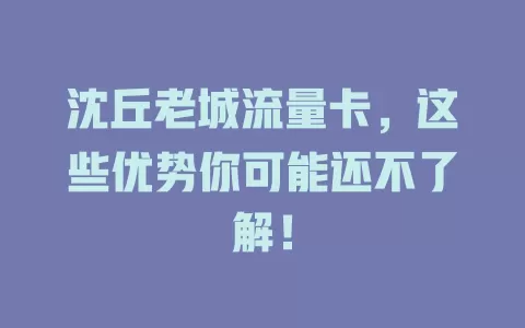 沈丘老城流量卡，这些优势你可能还不了解！