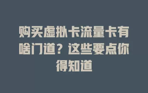 购买虚拟卡流量卡有啥门道？这些要点你得知道
