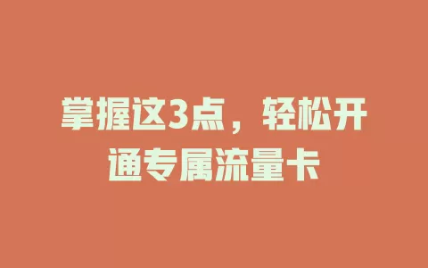 掌握这3点，轻松开通专属流量卡