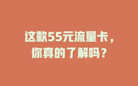 这款55元流量卡，你真的了解吗？