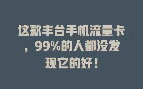 这款丰台手机流量卡，99%的人都没发现它的好！