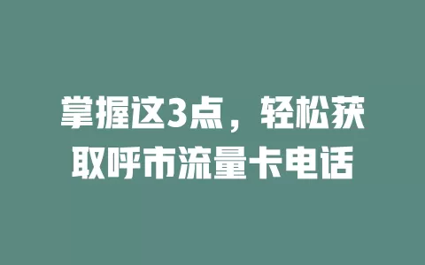 掌握这3点，轻松获取呼市流量卡电话