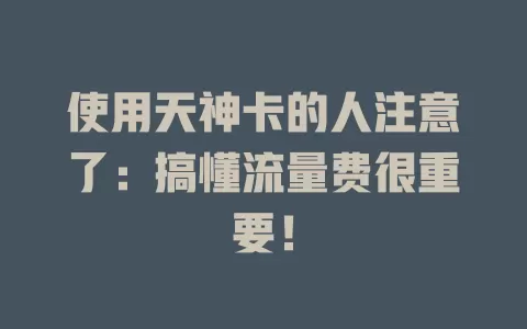 使用天神卡的人注意了：搞懂流量费很重要！