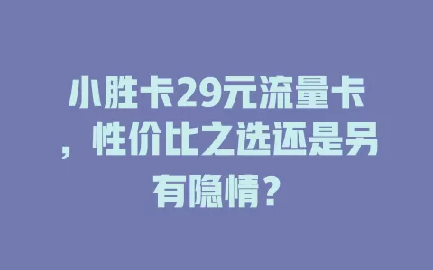 小胜卡29元流量卡，性价比之选还是另有隐情？