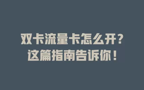 双卡流量卡怎么开？这篇指南告诉你！