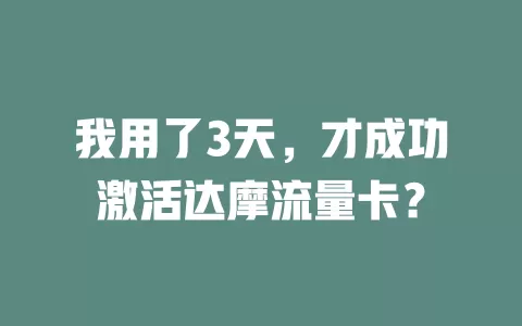 我用了3天，才成功激活达摩流量卡？