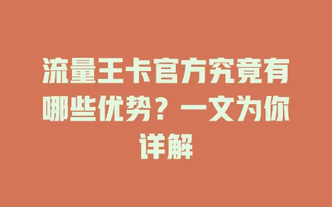 流量王卡官方究竟有哪些优势？一文为你详解