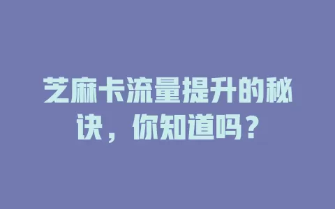 芝麻卡流量提升的秘诀，你知道吗？