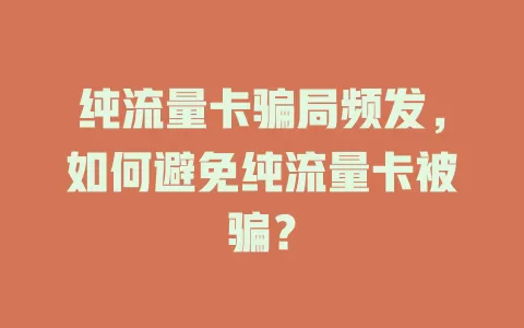 纯流量卡骗局频发，如何避免纯流量卡被骗？
