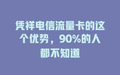 凭祥电信流量卡的这个优势，90%的人都不知道