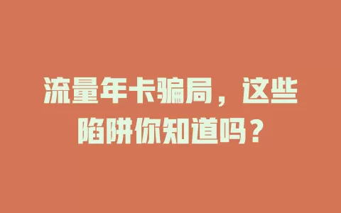 流量年卡骗局，这些陷阱你知道吗？