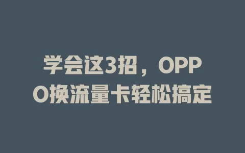 学会这3招，OPPO换流量卡轻松搞定