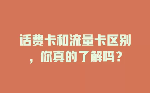 话费卡和流量卡区别，你真的了解吗？