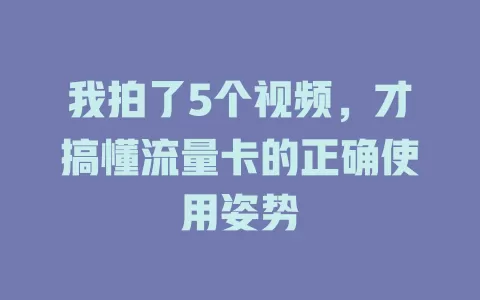 我拍了5个视频，才搞懂流量卡的正确使用姿势