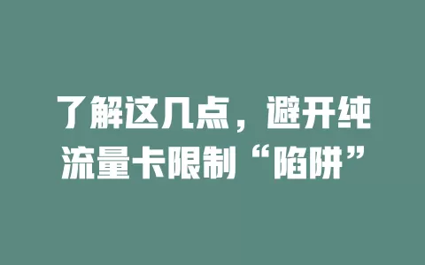 了解这几点，避开纯流量卡限制“陷阱”