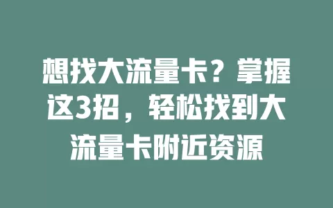 想找大流量卡？掌握这3招，轻松找到大流量卡附近资源