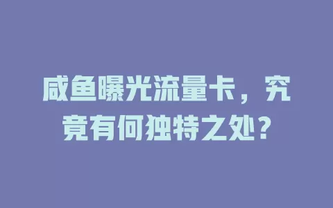 咸鱼曝光流量卡，究竟有何独特之处？