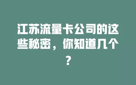 江苏流量卡公司的这些秘密，你知道几个？