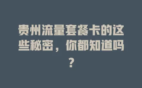 贵州流量套餐卡的这些秘密，你都知道吗？