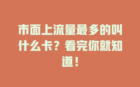 市面上流量最多的叫什么卡？看完你就知道！