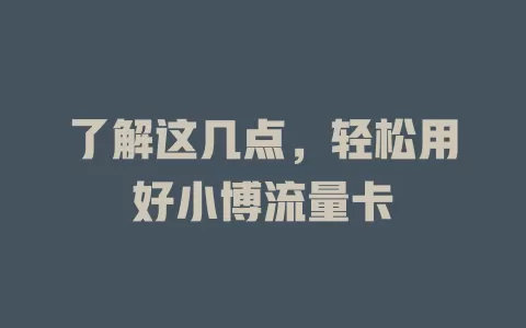 了解这几点，轻松用好小博流量卡