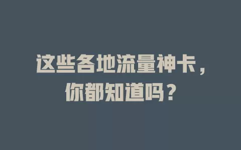 这些各地流量神卡，你都知道吗？
