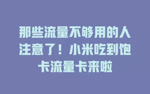 那些流量不够用的人注意了！小米吃到饱卡流量卡来啦