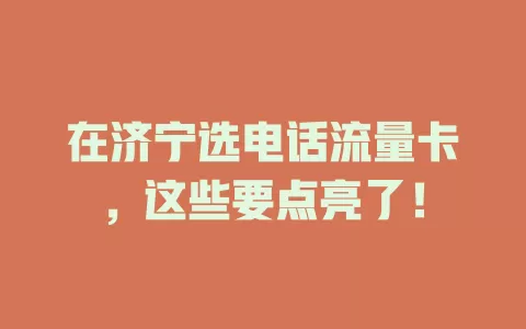 在济宁选电话流量卡，这些要点亮了！