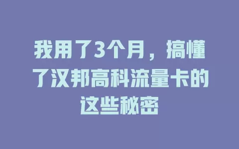 我用了3个月，搞懂了汉邦高科流量卡的这些秘密