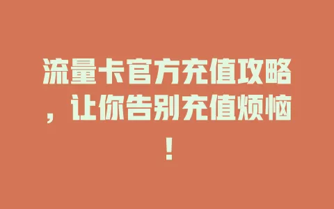 流量卡官方充值攻略，让你告别充值烦恼！