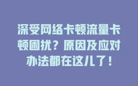 深受网络卡顿流量卡顿困扰？原因及应对办法都在这儿了！